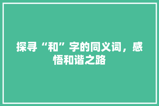 探寻“和”字的同义词，感悟和谐之路 成语大全