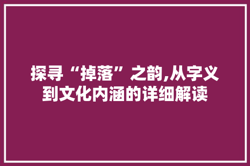 探寻“掉落”之韵,从字义到文化内涵的详细解读