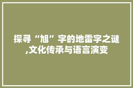 探寻“旭”字的地雷字之谜,文化传承与语言演变