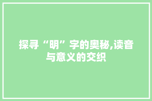 探寻“明”字的奥秘,读音与意义的交织