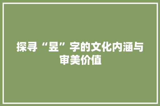 探寻“昱”字的文化内涵与审美价值