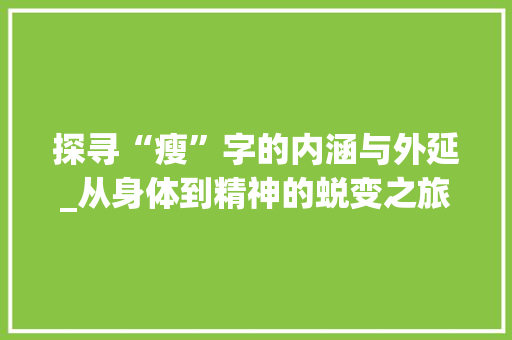探寻“瘦”字的内涵与外延_从身体到精神的蜕变之旅