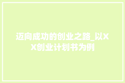 迈向成功的创业之路_以XX创业计划书为例