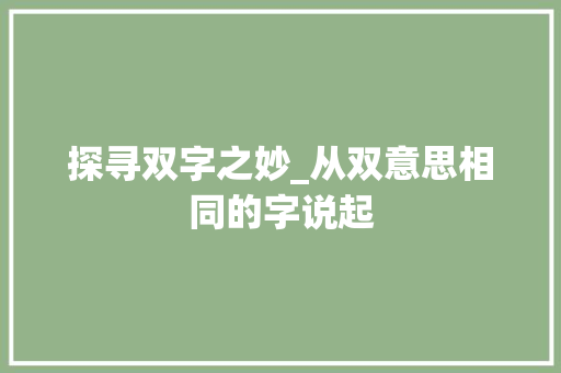 探寻双字之妙_从双意思相同的字说起