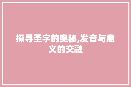 探寻圣字的奥秘,发音与意义的交融
