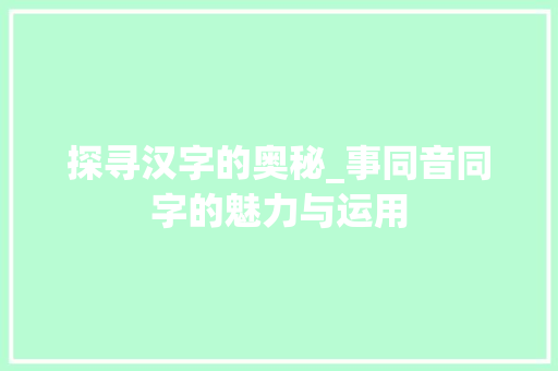 探寻汉字的奥秘_事同音同字的魅力与运用
