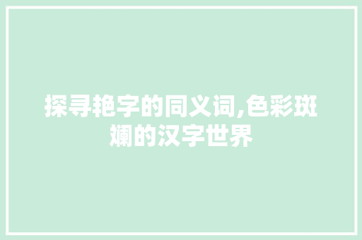 探寻艳字的同义词,色彩斑斓的汉字世界