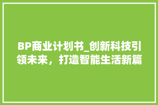 BP商业计划书_创新科技引领未来，打造智能生活新篇章