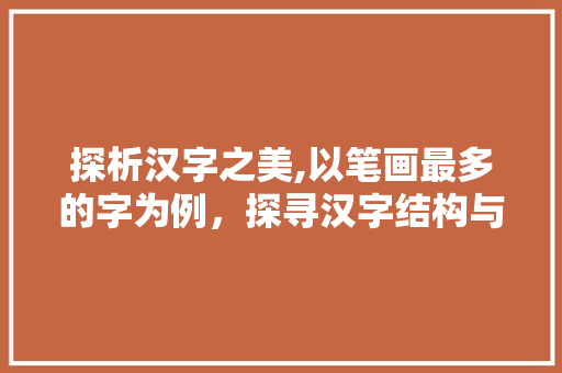 探析汉字之美,以笔画最多的字为例，探寻汉字结构与文化的交融