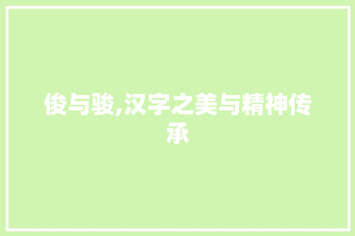 俊与骏,汉字之美与精神传承