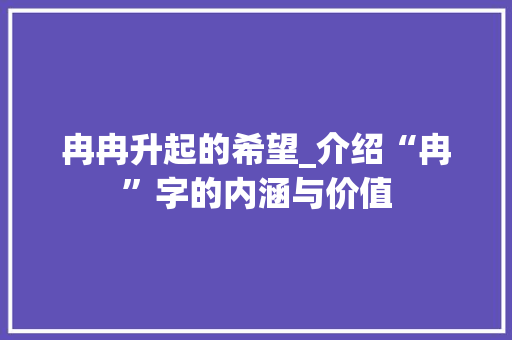 冉冉升起的希望_介绍“冉”字的内涵与价值