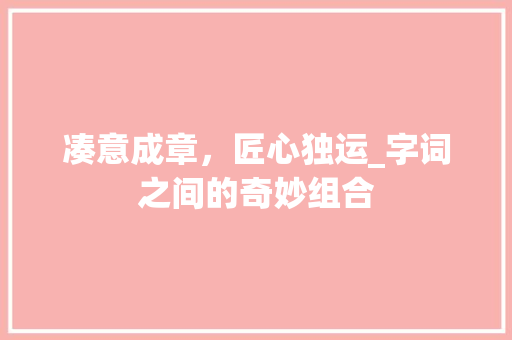 凑意成章，匠心独运_字词之间的奇妙组合