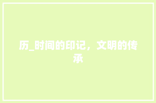 历_时间的印记，文明的传承