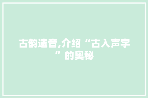 古韵遗音,介绍“古入声字”的奥秘