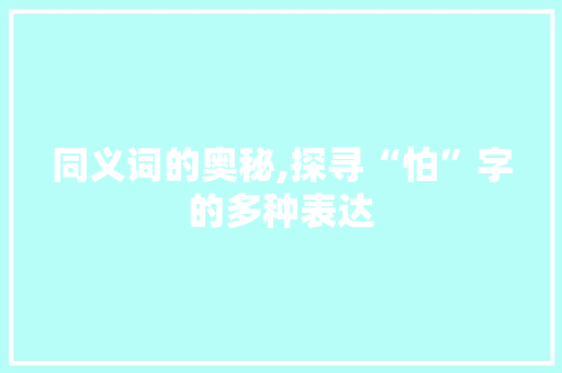 同义词的奥秘,探寻“怕”字的多种表达
