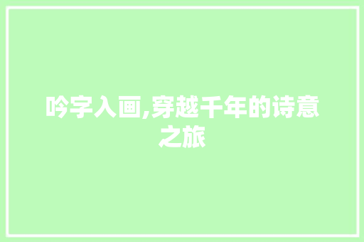 吟字入画,穿越千年的诗意之旅
