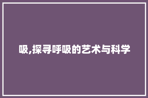 吸,探寻呼吸的艺术与科学