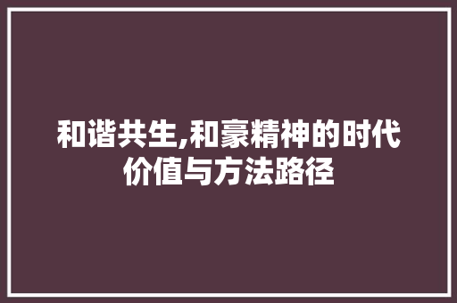 和谐共生,和豪精神的时代价值与方法路径
