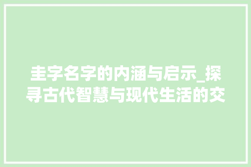 圭字名字的内涵与启示_探寻古代智慧与现代生活的交融
