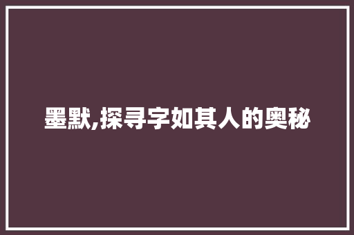 墨默,探寻字如其人的奥秘