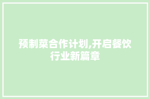 预制菜合作计划,开启餐饮行业新篇章