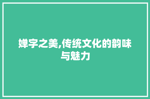 婵字之美,传统文化的韵味与魅力