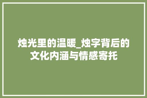 烛光里的温暖_烛字背后的文化内涵与情感寄托
