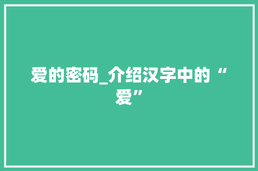 爱的密码_介绍汉字中的“爱”