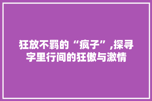 狂放不羁的“疯子”,探寻字里行间的狂傲与激情