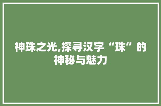 神珠之光,探寻汉字“珠”的神秘与魅力