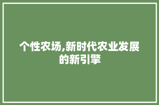 个性农场,新时代农业发展的新引擎
