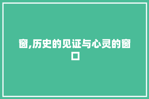 窗,历史的见证与心灵的窗口