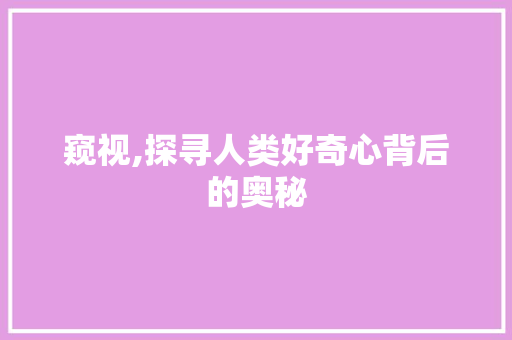 窥视,探寻人类好奇心背后的奥秘