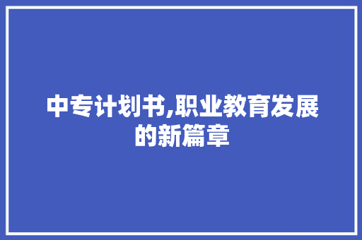 中专计划书,职业教育发展的新篇章