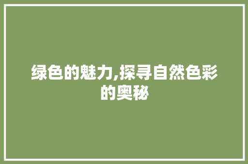 绿色的魅力,探寻自然色彩的奥秘