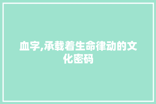 血字,承载着生命律动的文化密码