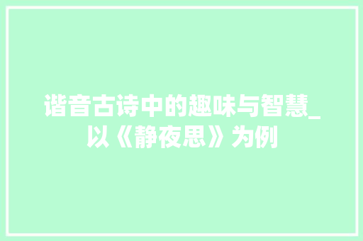 谐音古诗中的趣味与智慧_以《静夜思》为例