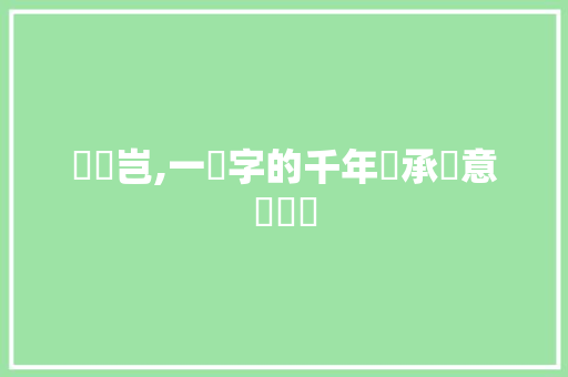 豈與岂,一個字的千年傳承與意義變遷