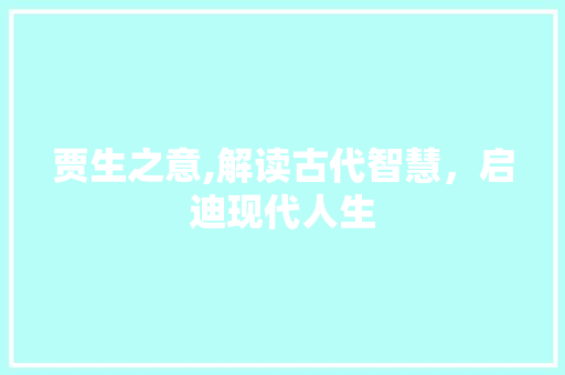 贾生之意,解读古代智慧，启迪现代人生