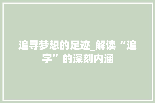追寻梦想的足迹_解读“追字”的深刻内涵