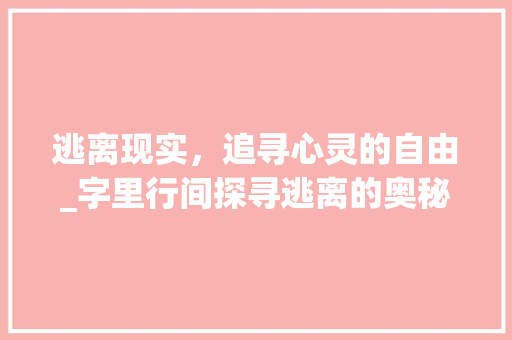 逃离现实，追寻心灵的自由_字里行间探寻逃离的奥秘