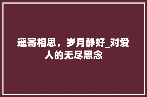 遥寄相思，岁月静好_对爱人的无尽思念