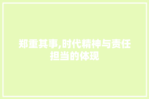 郑重其事,时代精神与责任担当的体现