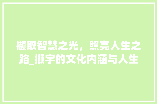 撷取智慧之光，照亮人生之路_撷字的文化内涵与人生启示