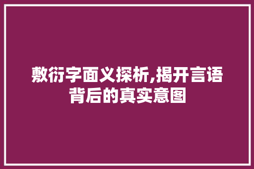 敷衍字面义探析,揭开言语背后的真实意图