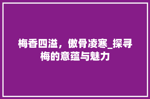 梅香四溢，傲骨凌寒_探寻梅的意蕴与魅力