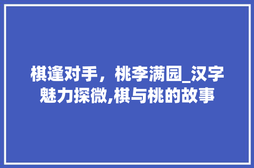 棋逢对手，桃李满园_汉字魅力探微,棋与桃的故事