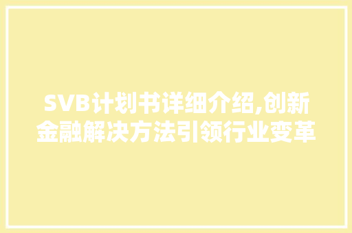SVB计划书详细介绍,创新金融解决方法引领行业变革