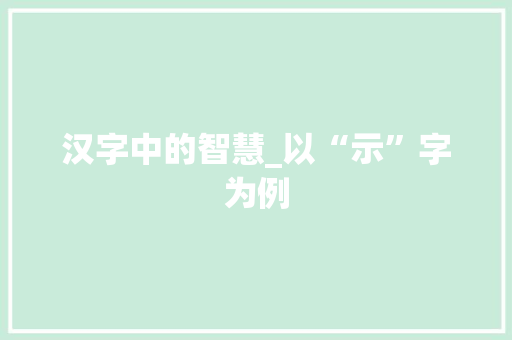 汉字中的智慧_以“示”字为例