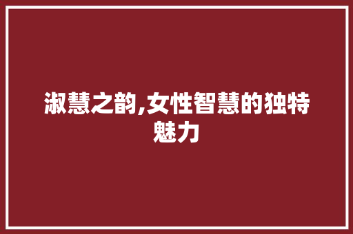 淑慧之韵,女性智慧的独特魅力